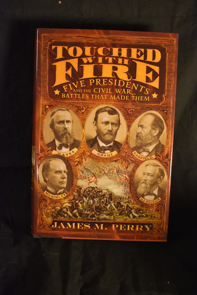 Touched With Fire: Five Presidents and the Civil War Battles That Made Them