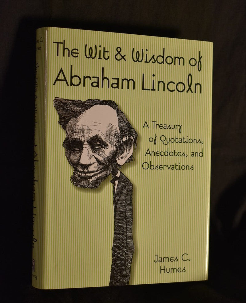 The Wit & Wisdom of Abraham Lincoln : A Treasury of Quotations, Anecdotes, and Observations