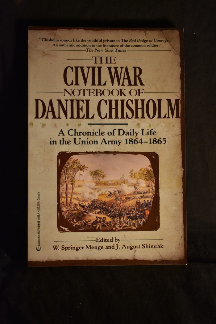 The Civil War Notebook of Daniel Chissholm : A Chronicle of Daily Life in the Union Army 1864-1865