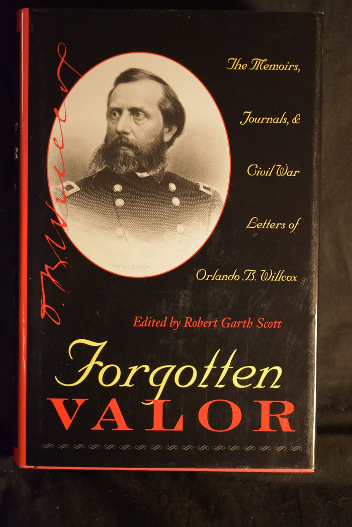 Forgotten Valor: The Memoirs , Journals, & Civil War Letters of Orlando B. Willcox