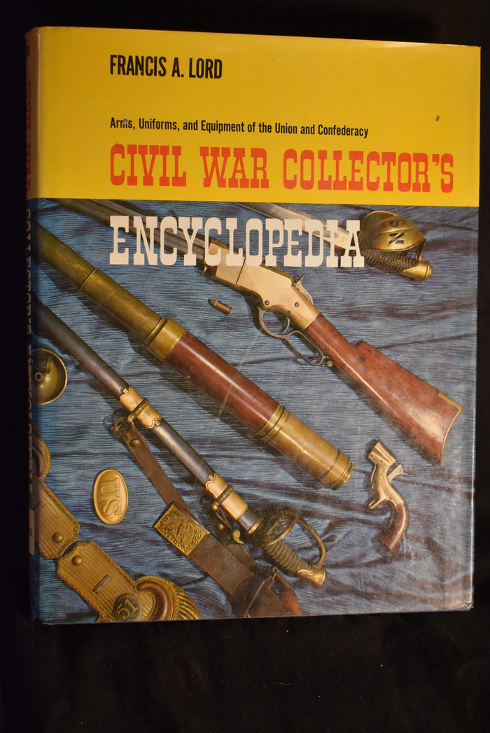 Civil War Collector's Encyclopedia: Arms, Uniforms, and Equipment of the Union and Confederacy