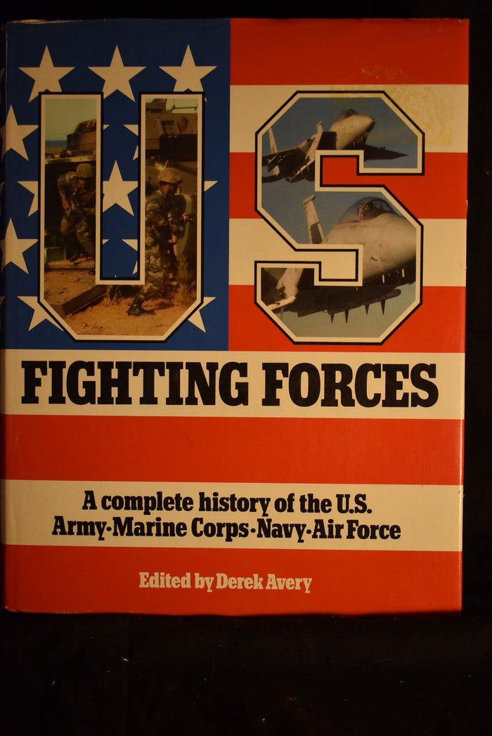 U.S. Fighting Forces: A Complete history of the U.S. Army-Marine Corps-Navy-Air Force