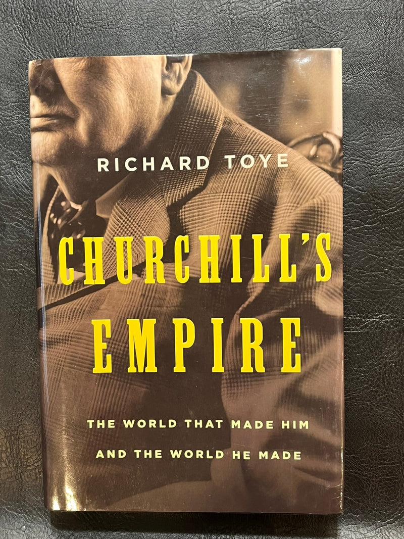 Churchill's Empire: The World that Made Him and The World He Made